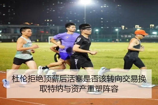 杜伦拒绝顶薪后活塞是否该转向交易换取特纳与资产重塑阵容（HuiYing）